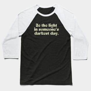 Be the light in someone's darkest day. Baseball T-Shirt